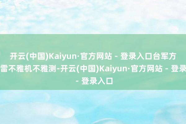 开云(中国)Kaiyun·官方网站 - 登录入口台军方愚弄雷不雅机不雅测-开云(中国)Kaiyun·官方网站 - 登录入口