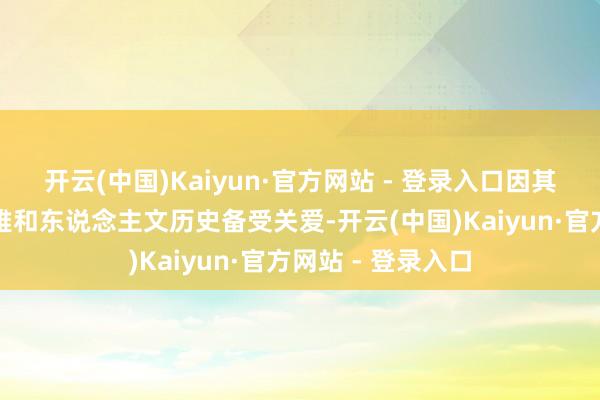 开云(中国)Kaiyun·官方网站 - 登录入口因其独到的当然景不雅和东说念主文历史备受关爱-开云(中国)Kaiyun·官方网站 - 登录入口