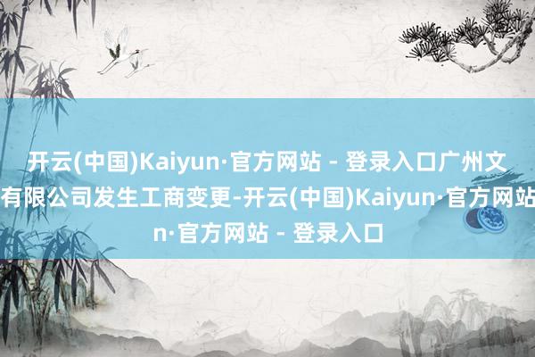 开云(中国)Kaiyun·官方网站 - 登录入口广州文远知行科技有限公司发生工商变更-开云(中国)Kaiyun·官方网站 - 登录入口